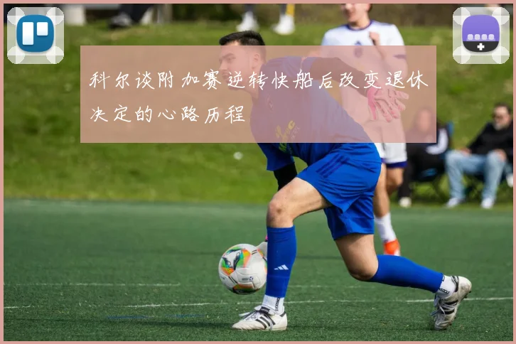 科尔谈附加赛逆转快船后改变退休决定的心路历程