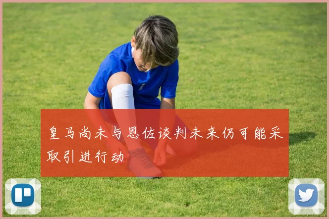皇马尚未与恩佐谈判未来仍可能采取引进行动